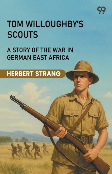 Tom Willoughby's Scouts A Story Of The War In German East Africa
