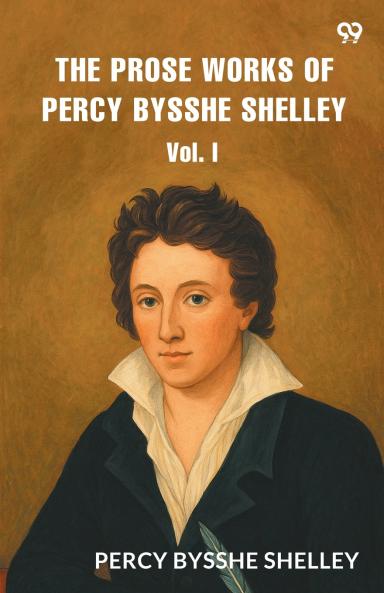 The Prose Works of Percy Bysshe Shelley Vol. I