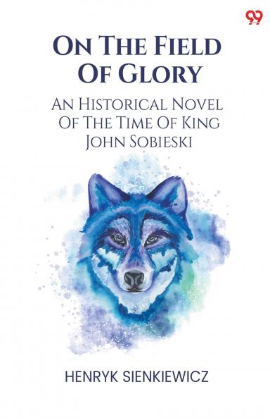 On The Field Of Glory An Historical Novel Of The Time Of King John Sobieski