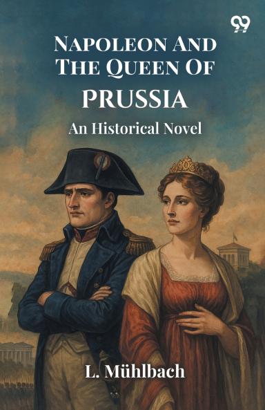 Napoleon And The Queen Of Prussia An Historical Novel