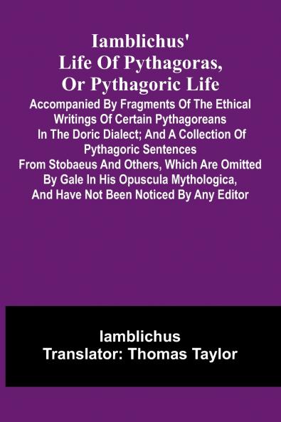 Iamblichus' Life Of Pythagoras Or Pythagoric Life; Accompanied By Fragments Of The Ethical Writings Of Certain Pythagoreans In The Doric Dialect; And A Collection Of Pythagoric Sentences From Stobaeus And Others Which Are Omitted By Gale In His Opuscula