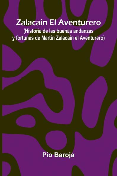Zalaca n El Aventurero; (Historia De Las Buenas Andanzas Y Fortunas De Mart n Zalaca n El Aventurero)
