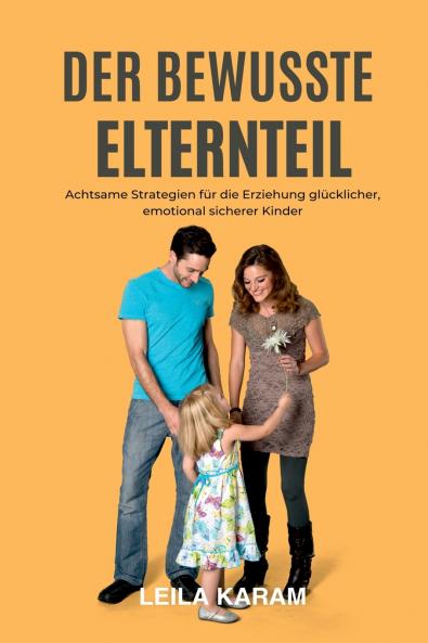 Der bewusste Elternteil Achtsame Strategien für die Erziehung  glücklicher emotional sicherer Kinder  (Ein auf Achtsamkeit basierender Ansatz für die moderne Erziehung)