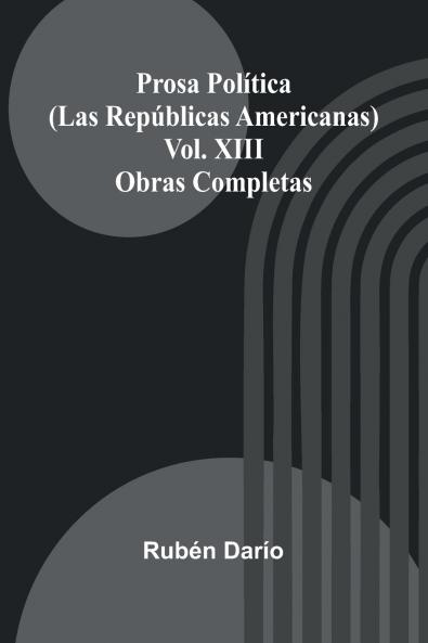 Prosa Pol tica (Las Rep blicas Americanas); Obras Completas Vol. Xiii