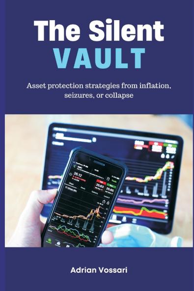 The Silent Vault   Asset protection strategies from inflation seizures or collapse