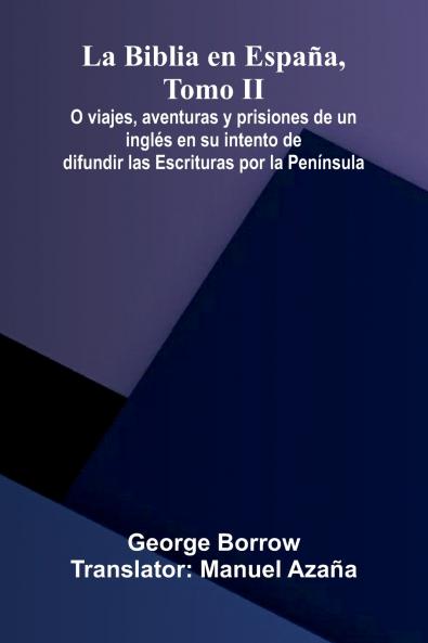 La Biblia En Espa a Tomo Ii; O Viajes Aventuras Y Prisiones De Un Ingl s En Su Intento De Difundir Las Escrituras Por La Pen nsula