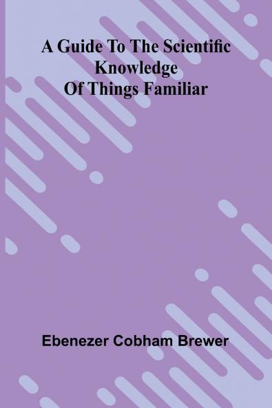 A Guide To The Scientific Knowledge Of Things Familiar