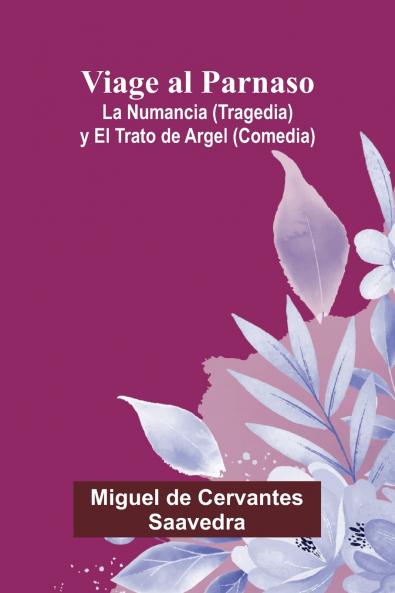 Viage Al Parnaso; La Numancia (Tragedia) Y El Trato De Argel (Comedia)
