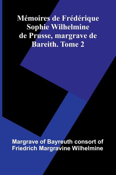 M moires De Fr d rique Sophie Wilhelmine De Prusse Margrave De Bareith. Tome 2