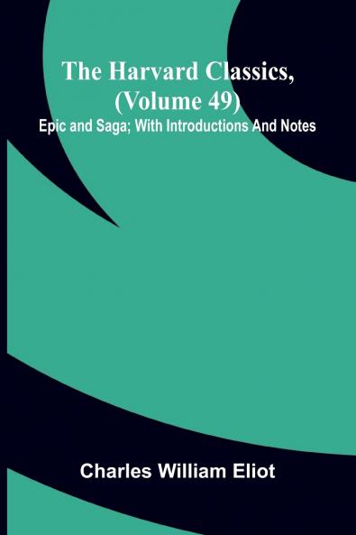 The Harvard Classics (Volume 49) Epic And Saga; With Introductions And Notes