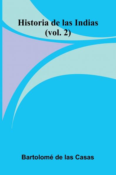 Historia De Las Indias (Vol. 2)