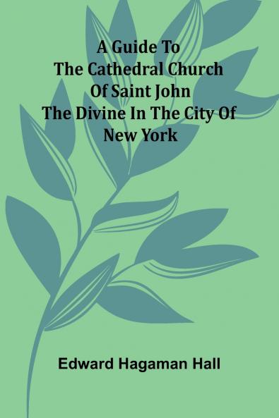 A Guide To The Cathedral Church Of Saint John The Divine In The City Of New York