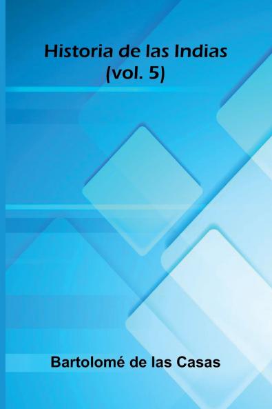 Historia De Las Indias (Vol. 5)