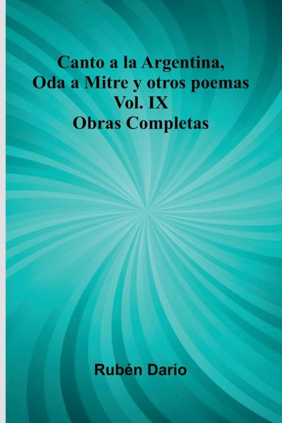Canto A La Argentina Oda A Mitre Y Otros Poemas; Obras Completas Vol. Ix