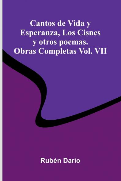 Cantos De Vida Y Esperanza Los Cisnes Y Otros Poemas.; Obras Completas Vol. Vii