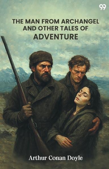 The Man From Archangel And Other Tales Of Adventure