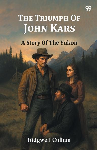 The Triumph Of John Kars A Story Of The Yukon