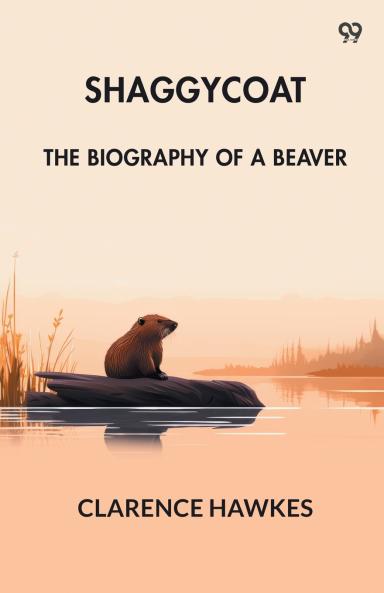 Shaggycoat The Biography Of A Beaver
