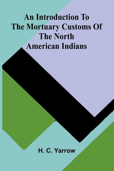 An Introduction To The Mortuary Customs Of The North American Indians
