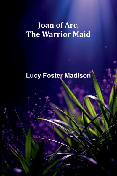 Joan Of Arc The Warrior Maid