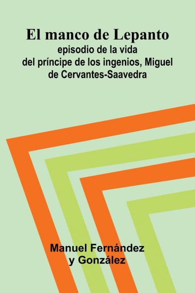 El Manco De Lepanto; Episodio De La Vida Del Pr ncipe De Los Ingenios Miguel De Cervantes-Saavedra