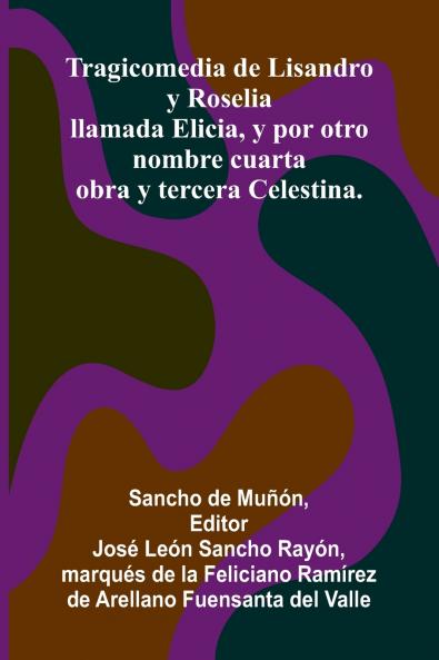 Tragicomedia De Lisandro Y Roselia; Llamada Elicia Y Por Otro Nombre Cuarta Obra Y Tercera Celestina.