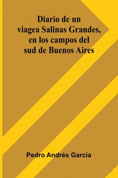 Diario De Un Viage A Salinas Grandes En Los Campos Del Sud De Buenos Aires