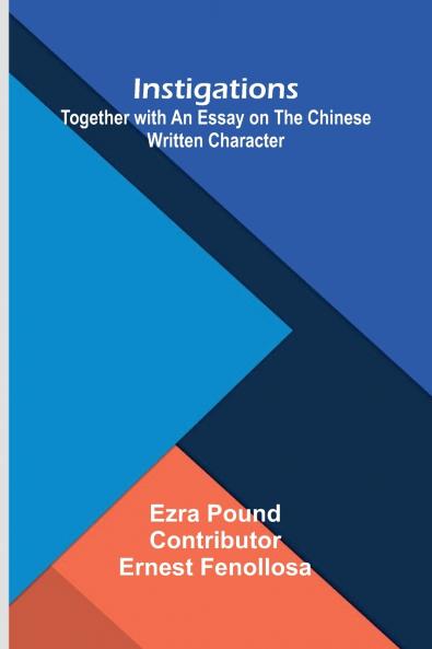 Instigations; Together With An Essay On The Chinese Written Character