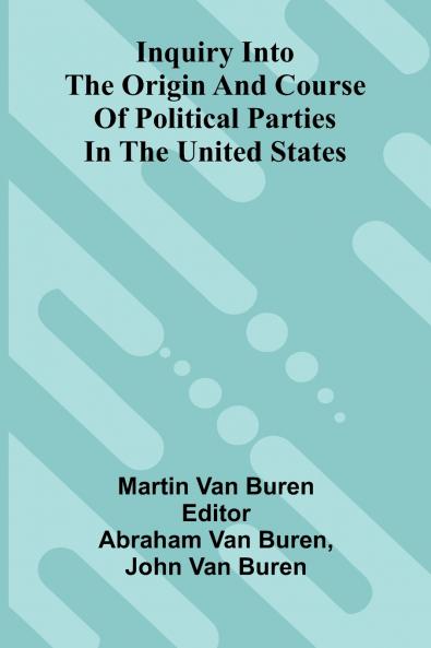 Inquiry Into The Origin And Course Of Political Parties In The United States