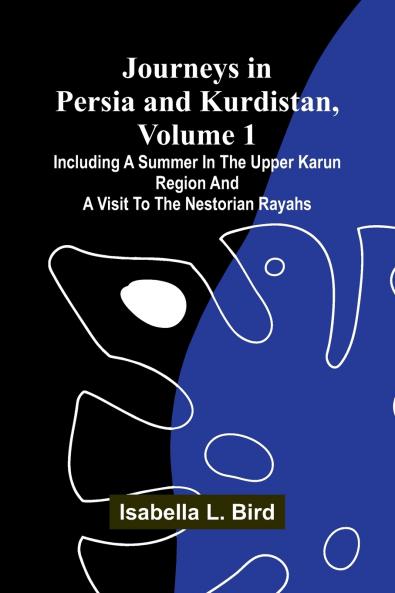 Journeys In Persia And Kurdistan Volume 1; Including A Summer In The Upper Karun Region And A Visit To The Nestorian Rayahs