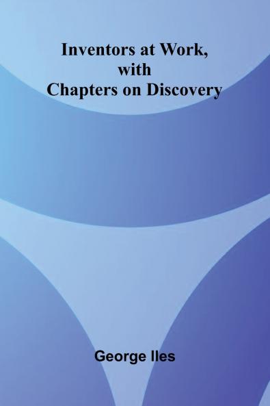 Inventors At Work With Chapters On Discovery