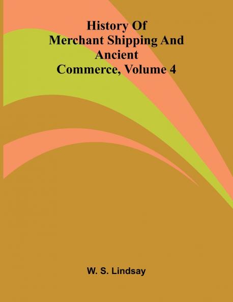 History Of Merchant Shipping And Ancient Commerce Volume 4