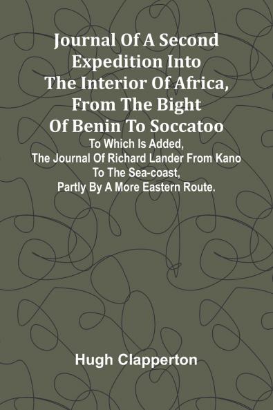 Journal Of A Second Expedition Into The Interior Of Africa From The Bight Of Benin To Soccatoo