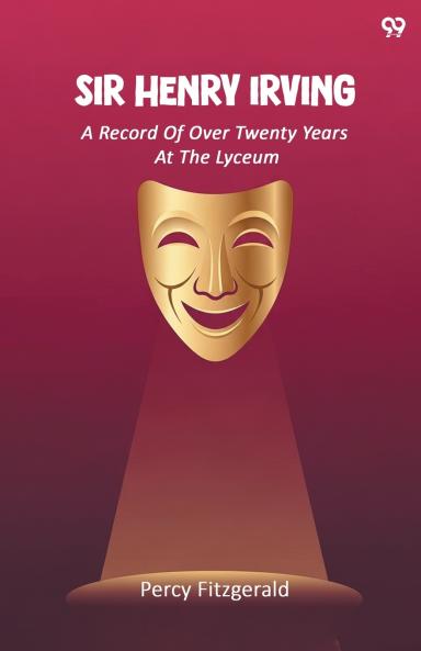 Sir Henry Irving A Record Of Over Twenty Years At The Lyceum