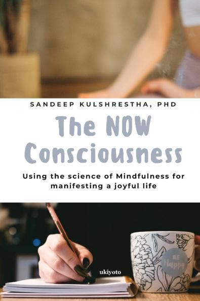 The NOW Consciousness | Using the Science of Mindfulness for Manifesting a Joyful Life