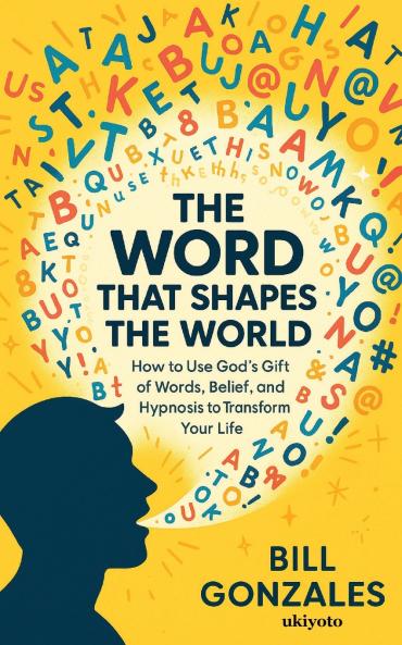 The Word That Shapes The World | How to Use God's Gift of Words Belief and Hypnosis to Transform Your Life
