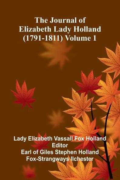 The Journal Of Elizabeth Lady Holland (1791-1811) Volume 1