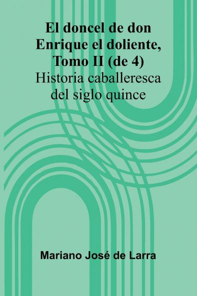 El Doncel De Don Enrique El Doliente Tomo Ii (De 4); Historia Caballeresca Del Siglo Quince