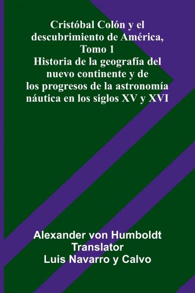 Cristóbal Colón Y El Descubrimiento De América Tomo 1; Historia De La Geografía Del Nuevo Continente Y De Los Progresos De La Astronomía Náutica En Los Siglos Xv Y Xvi