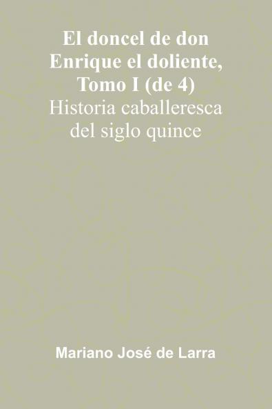 El Doncel De Don Enrique El Doliente Tomo I (De 4); Historia Caballeresca Del Siglo Quince