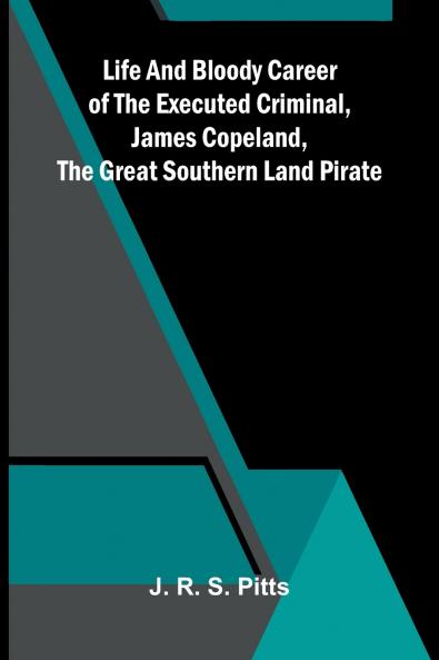 Life And Bloody Career Of The Executed Criminal James Copeland The Great Southern Land Pirate