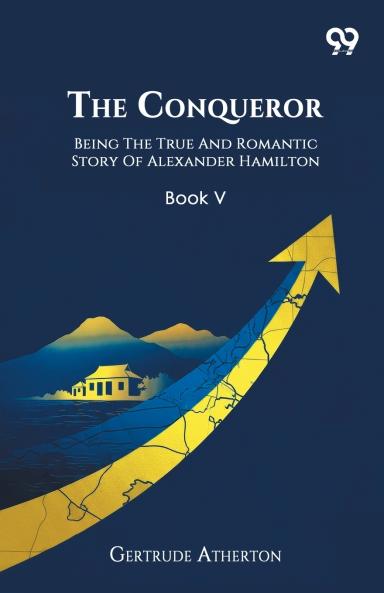 The Conqueror Being The True And Romantic Story Of Alexander Hamilton Book V
