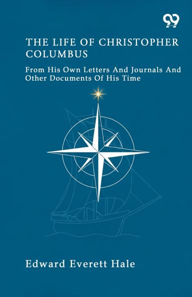 The Life Of Christopher Columbus From His Own Letters And Journals And Other Documents Of His Time