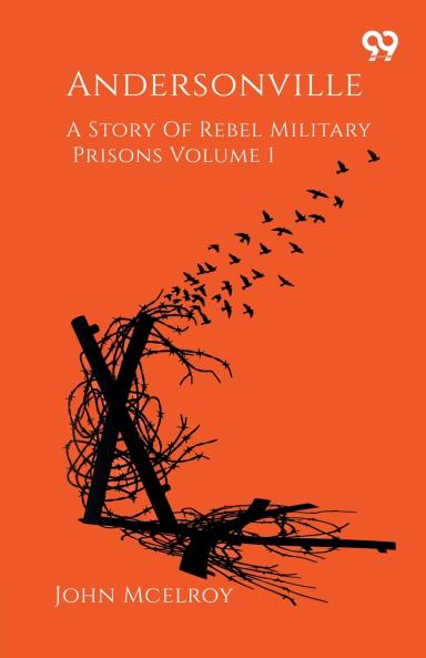 Andersonville A Story Of Rebel Military Prisons Volume 1