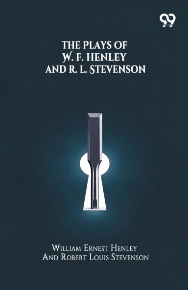 The Plays Of W. E. Henley And R. L. Stevenson