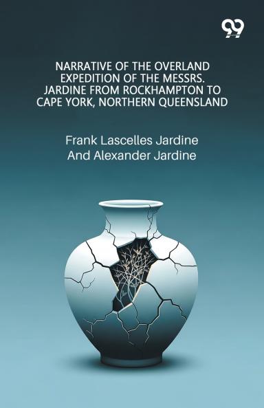 Narrative Of The Overland Expedition Of The Messrs. Jardine From Rockhampton To Cape York Northern Queensland