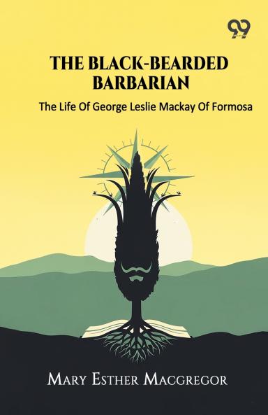 The Black-Bearded Barbarian The Life Of George Leslie Mackay Of Formosa
