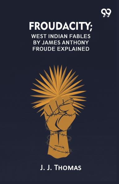 Froudacity; West Indian Fables By James Anthony Froude Explained