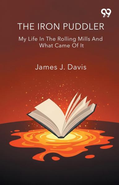 The Iron Puddler My Life In The Rolling Mills And What Came Of It