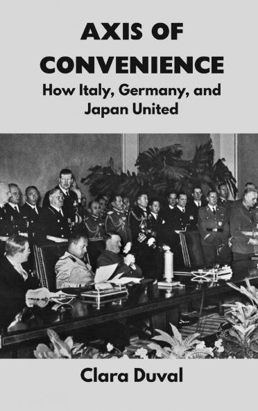 Axis of Convenience: How Italy Germany and Japan United